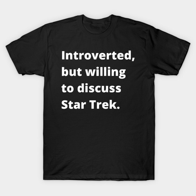 Introverted, but willing to discuss Star Trek T-Shirt 1 Introverted, but willing to discuss Star Trek T-Shirt by rford191