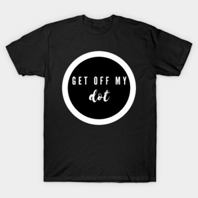 Black cotton t-shirt with "Get Off My Dot" graphic in white circle, casual style, unisex design.