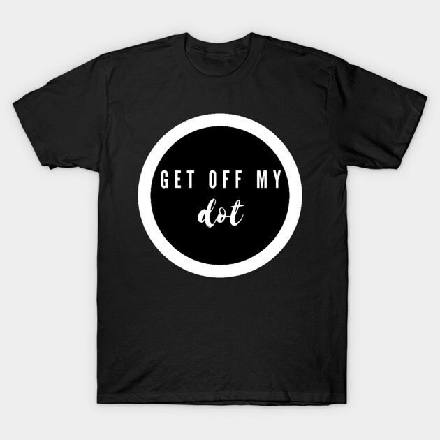 Black cotton t-shirt with "Get Off My Dot" graphic in white circle, casual style, unisex design.