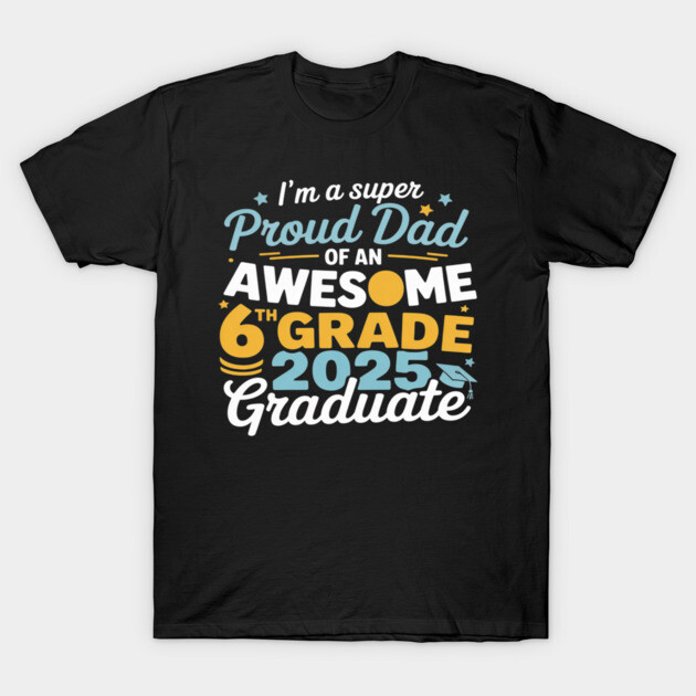 Black T-shirt with "Proud Dad of 6th Grade 2025 Graduate" text, colorful design, ideal for graduation celebration.