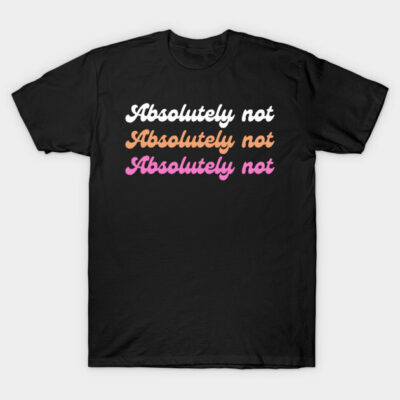 Black t-shirt with "Absolutely not" text in white, orange, and pink. Cotton material, casual unisex style.