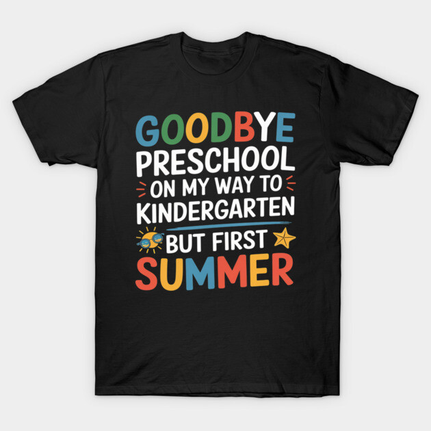 Black t-shirt with colorful "Goodbye Preschool, Hello Kindergarten, But First Summer" text, casual style.