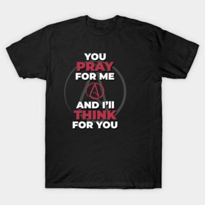Black T-shirt with bold text design, "You Pray for Me and I'll Think for You," casual cotton wear.