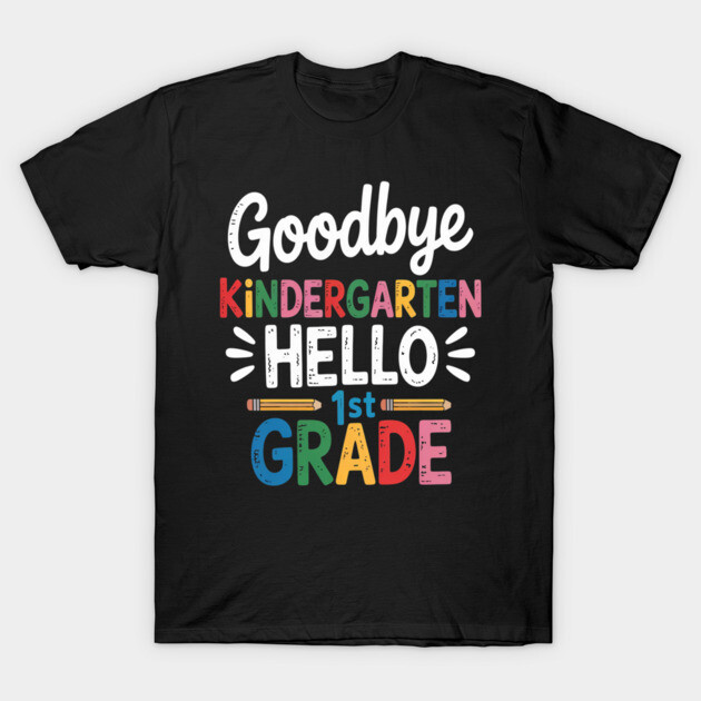 Black t-shirt with "Goodbye Kindergarten Hello 1st Grade" in colorful print, perfect for school transitions.