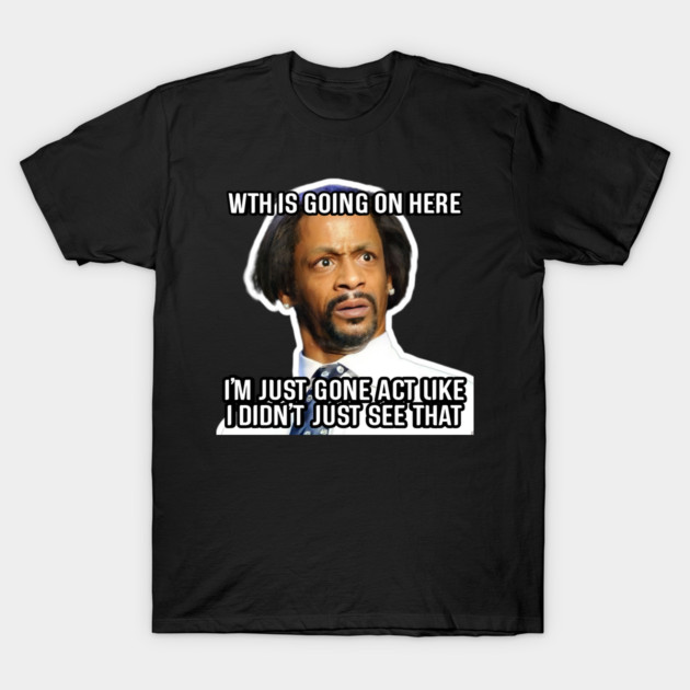 Katt Williams meme humor T-Shirt 1 Black cotton t-shirt with a humorous graphic and text design, perfect for casual wear and gifting occasions.