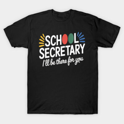 Black cotton t-shirt with "School Secretary I'll Be There for You" text in colorful design, casual and comfortable style.