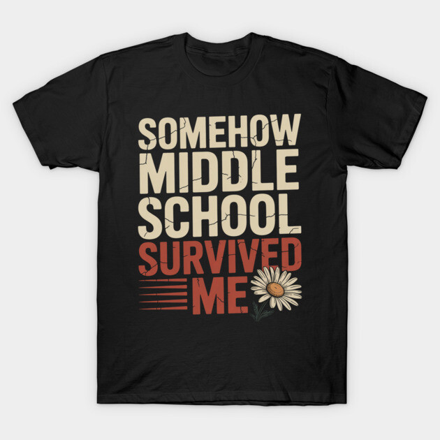 Black "Somehow Middle School Survived Me" T-shirt, casual style, with bold text and daisy graphic, cotton material.