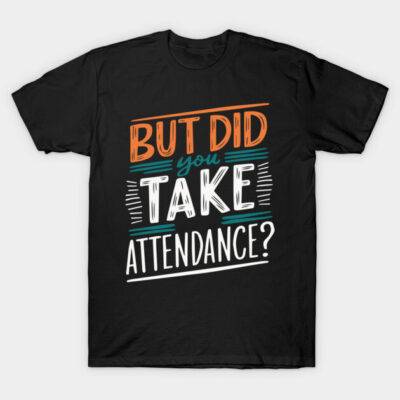 Black cotton t-shirt with colorful "But Did You Take Attendance?" text design, casual style.