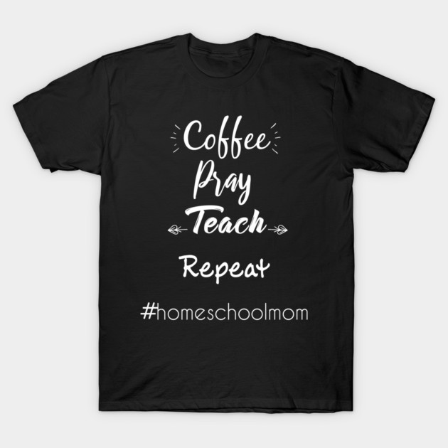 Black t-shirt with "Coffee Pray Teach Repeat" and "#homeschoolmom" white text, casual style, cotton material.