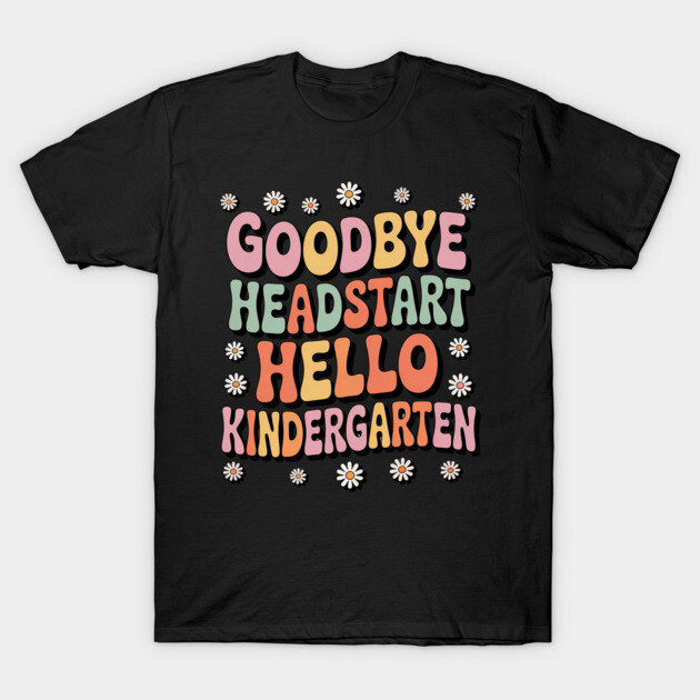 Black t-shirt with colorful "Goodbye Headstart Hello Kindergarten" text and floral accents, perfect for school events.