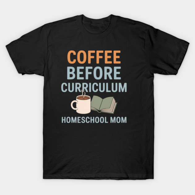 Black T-shirt with "Coffee Before Curriculum" text, featuring a coffee cup and book graphic, ideal for homeschool moms.