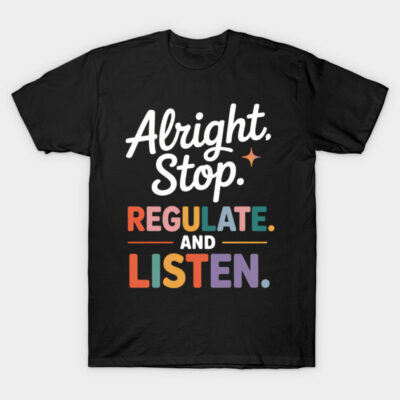 Black unisex t-shirt with colorful text design, "Alright, Stop. Regulate. And Listen." Casual wear, cotton material.