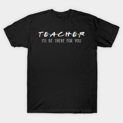 Black cotton t-shirt with "Teacher I'll Be There For You" text, casual style, ideal for educators and casual wear.