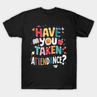 Black t-shirt with colorful "Have You Taken Attendance?" text design, casual style, perfect for teachers or students.