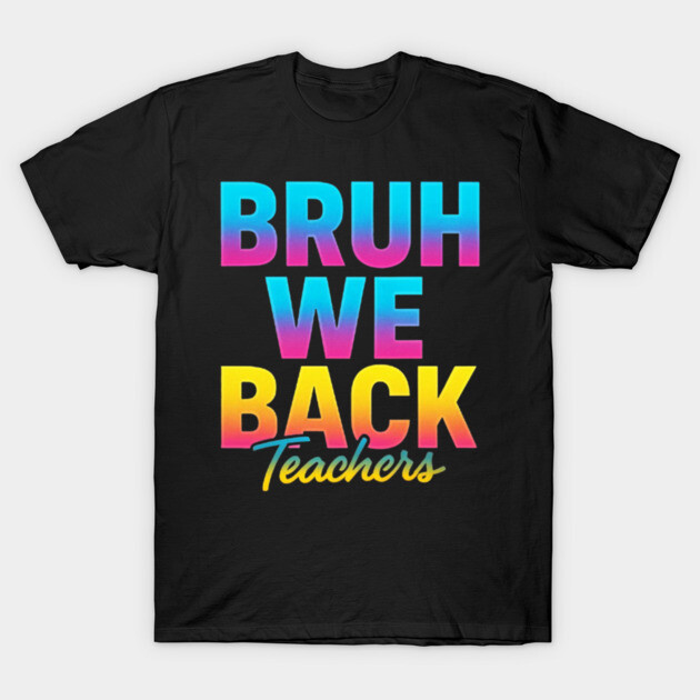 Black T-shirt with colorful "Bruh We Back Teachers" text, casual style, ideal for supportive school events.
