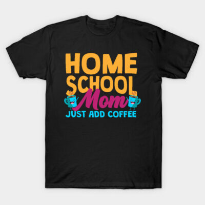 Black t-shirt with colorful "Home School Mom Just Add Coffee" text design, casual wear, cotton material.