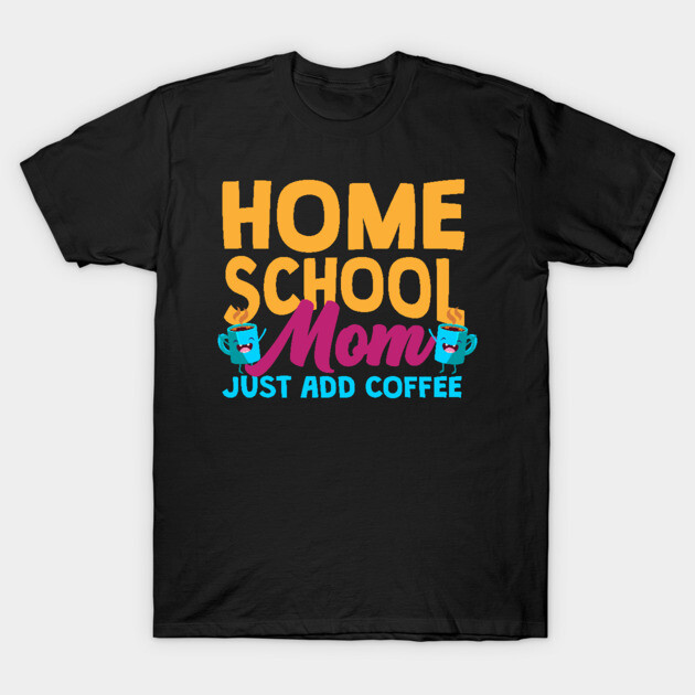 Black t-shirt with colorful "Home School Mom Just Add Coffee" text design, casual wear, cotton material.