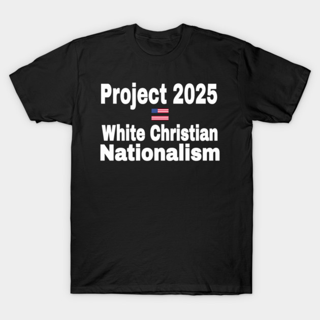 Black cotton t-shirt with "Project 2025 White Christian Nationalism" text and small flag design, casual wear.