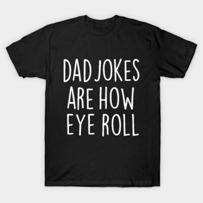 Black cotton t-shirt with "Dad Jokes Are How Eye Roll" text, casual style, humorous gift for Father's Day.
