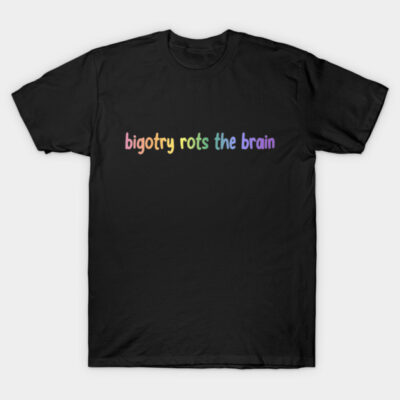 Black cotton t-shirt with rainbow text "bigotry rots the brain," casual style, unisex design for everyday wear.