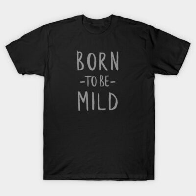 Born to be Mild (Subtle White) T-Shirt by Sunny Saturated