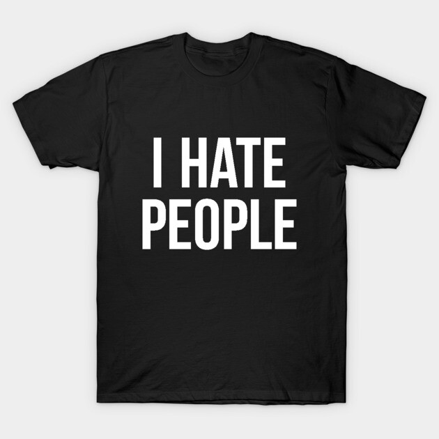 I Hate People Antisocial Introvert Gift T-Shirt 1 I Hate People Antisocial Introvert Gift T-Shirt by unapologeticboutique