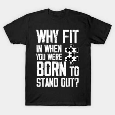 Why Fit Autism When You Were Born To Awareness Stand Out T-Shirt by printalpha-art