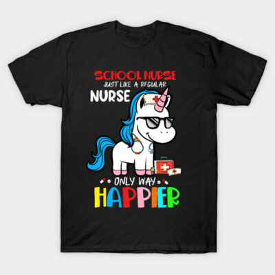 School Nurse Just Like A Regular Nurse Only Way Happier T-Shirt by neonatalnurse