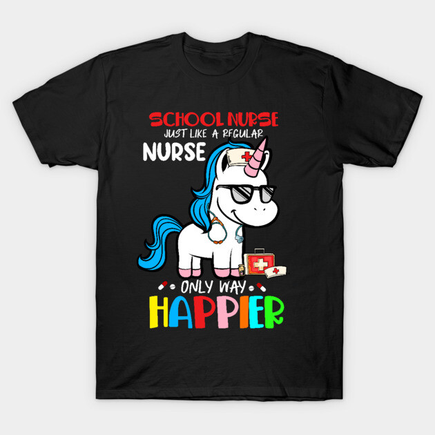 School Nurse Just Like A Regular Nurse Only Way Happier T-Shirt by neonatalnurse