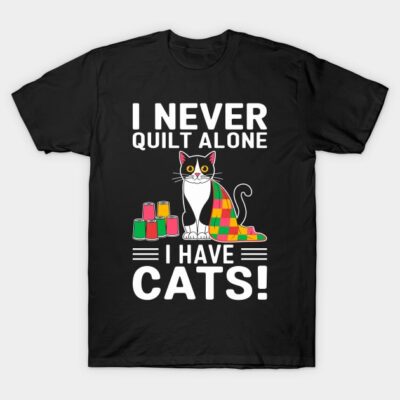 I Never Quilt Alone I Have Cats Sewing Quilter Quilting T-Shirt by LEGO