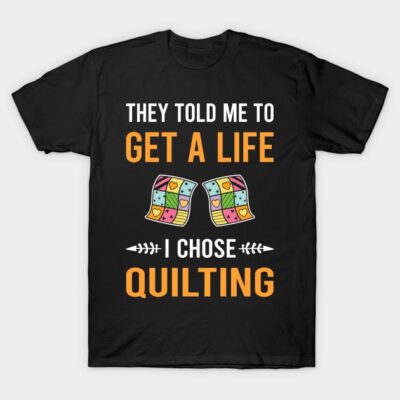 Get A Life Quilting Quilt Quilter T-Shirt by Good Day