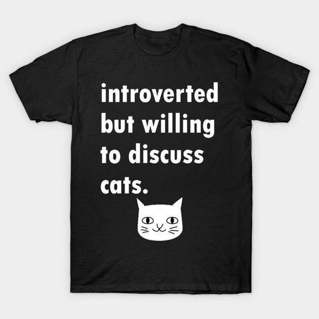Introverted But Will Discuss Cats T-Shirt 1 Introverted But Will Discuss Cats T-Shirt by Brobocop