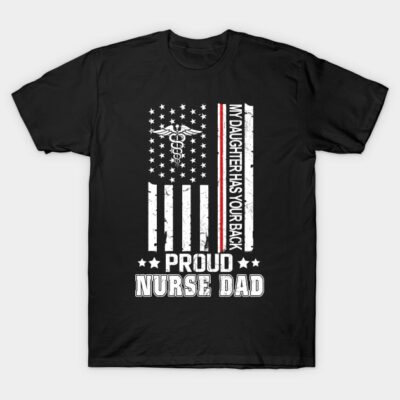My Daughter Has Your Back Pround Nurse Dad T-Shirt by KiraT