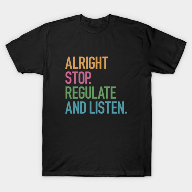 Black t-shirt with colorful "Alright Stop. Regulate and Listen." text, casual cotton apparel for everyday wear.