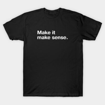 "Make it make sense." in plain white letters - cos this is truly the stupidest timeline T-Shirt by TheBestWords