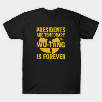 Black graphic T-shirt with bold yellow text "Presidents Are Temporary Wu-Tang Is Forever," casual streetwear style.