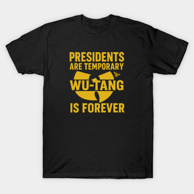 Black graphic T-shirt with bold yellow text "Presidents Are Temporary Wu-Tang Is Forever," casual streetwear style.