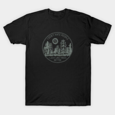 I Don't Hate People I Just Like Trees Better T-Shirt by directdesign