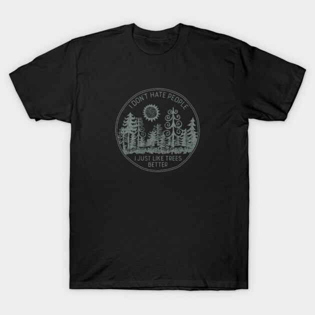 I Don't Hate People I Just Like Trees Better T-Shirt 1 I Don't Hate People I Just Like Trees Better T-Shirt by directdesign