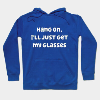 Blue hoodie with humorous text, "Hang on, I'll just get my glasses." Cozy cotton, casual style for everyday wear.