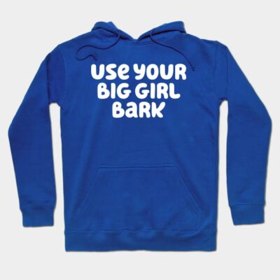 Blue hoodie with "Use Your Big Girl Bark" text, casual style, cozy cotton material, perfect for everyday wear.