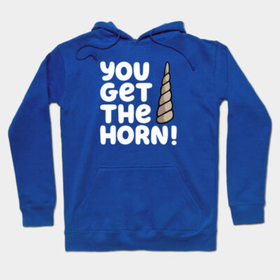 YOU GET THE HORN! Hoodie by HeyBeardMon