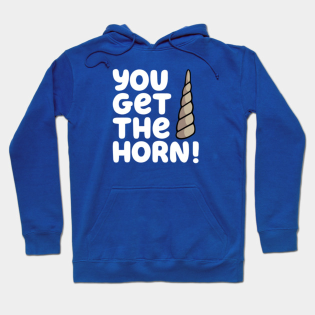 YOU GET THE HORN! Hoodie by HeyBeardMon