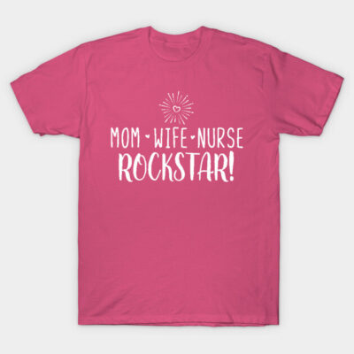 Mom Wife Nurse Rockstar! T-Shirt by TheStuffHut