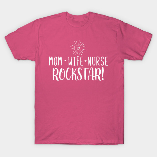 Mom Wife Nurse Rockstar! T-Shirt by TheStuffHut