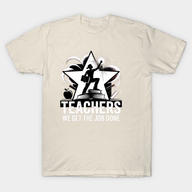 Beige t-shirt with "Teachers We Get the Job Done" print, featuring a star and book design. Ideal for educators.