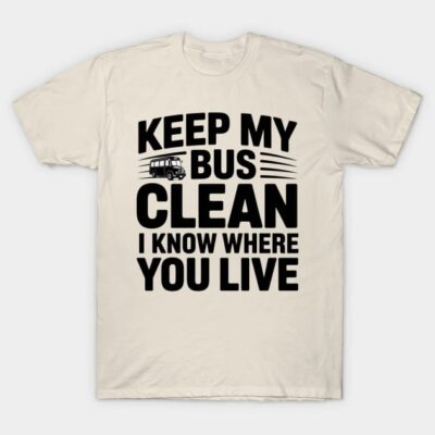 Beige t-shirt with "Keep My Bus Clean I Know Where You Live" slogan, casual wear, cotton material.