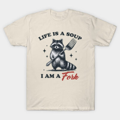 Life is a Soup I Am a Fork Raccoon T-Shirt by Artgrarisstudio
