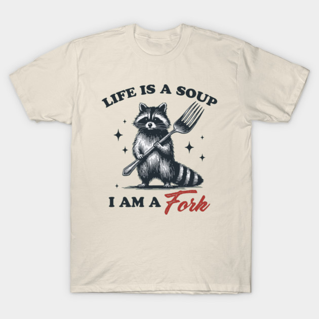 Life is a Soup I Am a Fork Raccoon T-Shirt 1 Life is a Soup I Am a Fork Raccoon T-Shirt by Artgrarisstudio