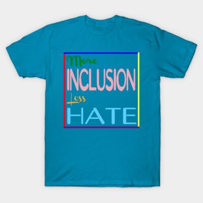 Teal T-shirt with "More Inclusion Less Hate" design, colorful text, casual style, cotton material.